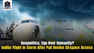 Geopolitics, Ego Over Humanity? IndiGo Flight in Storm After Pak Denies Airspace Access