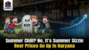 Summer Chill? No, It’s Summer Sizzle Beer Prices Go Up in Haryana